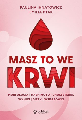 Masz to we krwi. Morfologia, Hashimoto, cholesterol. Wyniki, diety, wskazówki wyd. 2024