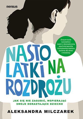 Nastolatki na rozdrożu. Jak się nie zagubić, wspierając swoje dorastające dziecko