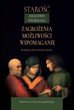 Starość jak ją widzi psychologia. Zagrożenia, możliwości, wspomaganie