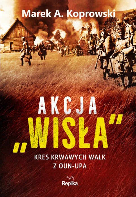 Akcja „Wisła". Kres krwawych walk z OUN-UPA