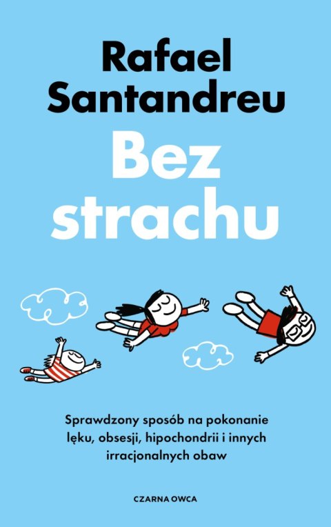 Bez strachu. Sprawdzony sposób na pokonanie lęku, obsesji, hipochondrii i innych irracjonalnych obaw