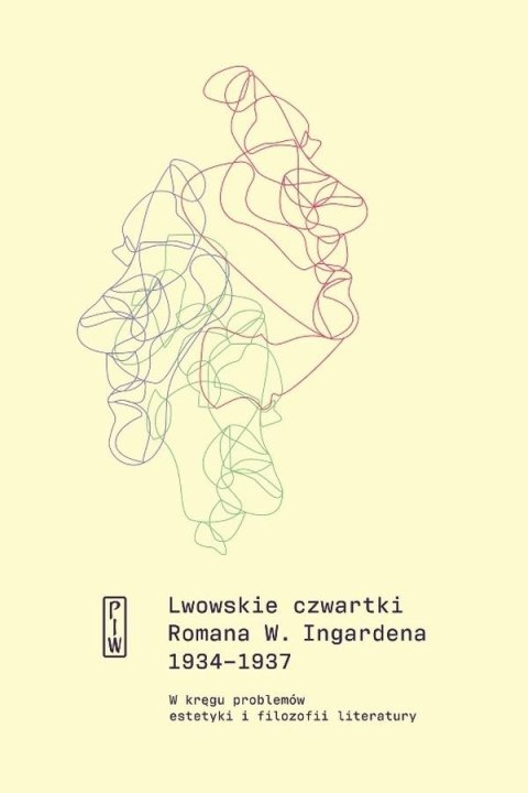 Lwowskie czwartki Romana W. Ingardena 1934−1937. W kręgu problemów estetyki i filozofii literatury