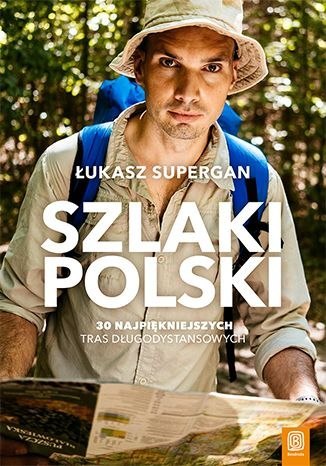 Szlaki Polski. 30 najpiękniejszych tras długodystansowych