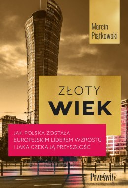 Złoty wiek. Jak Polska została europejskim liderem wzrostu i jaka czeka ją przyszłość