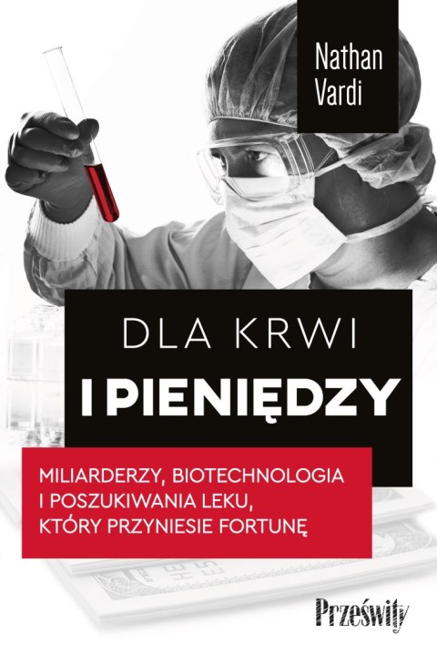 Dla krwi i pieniędzy. Miliarderzy, biotechnologia i poszukiwania leku, który przyniesie fortunę