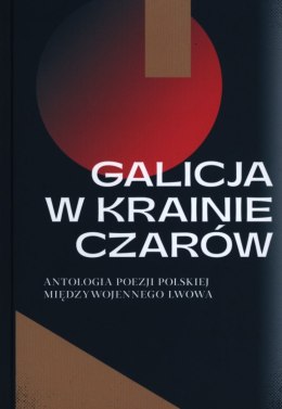 Galicja w krainie czarów. Antologia poezji polskiej międzywojennego Lwowa