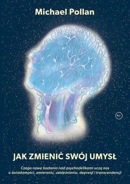 Jak zmienić swój umysł?. Czego nowe badania nad psychodelikami uczą nas o świadomości, umieraniu, uzależnieniu, depresji i trans