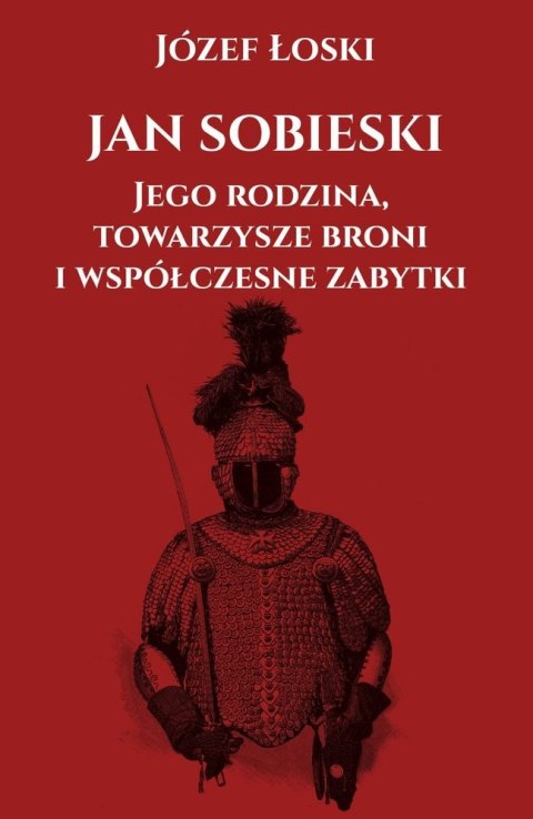 Jan Sobieski. Jego rodzina towarzysze broni i współczesne zabytki