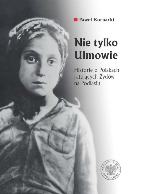 Nie tylko Ulmowie. Historie o Polakach ratujących Żydów na Podlasiu