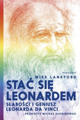 Stać się leonardem słabości i geniusz leonarda da vinci