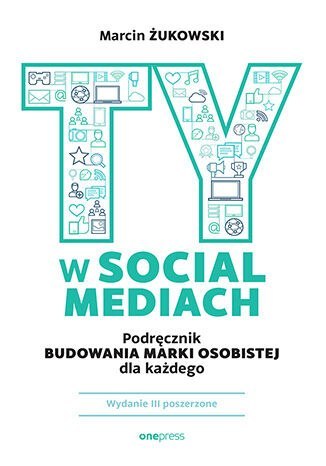 Ty w social mediach. Podręcznik budowania marki osobistej dla każdego wyd. 3