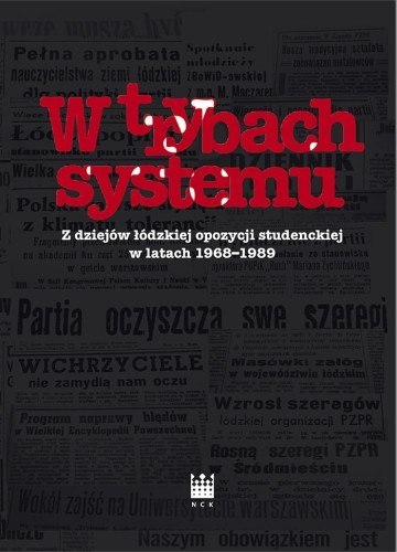 W trybach systmu. Z dziejów łódzkiej opozycji studenckiej w latach 1968-1989