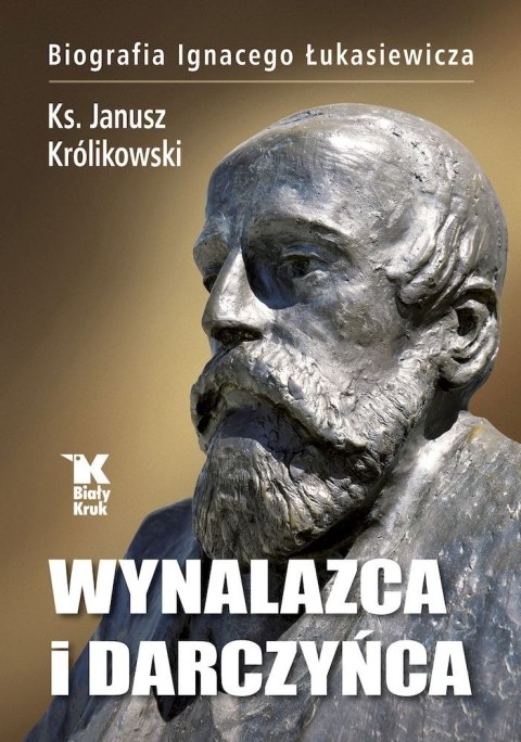 Wynalazca i darczyńca. Biografia Ignacego Łukasiewicza