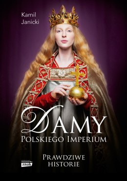 Damy polskiego imperium. Kobiety, które zbudowały mocarstwo