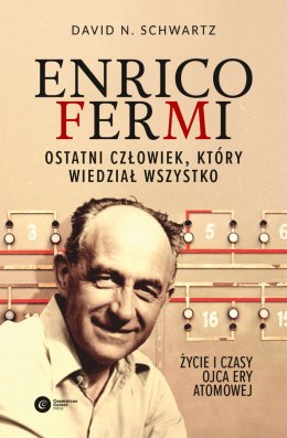 Enrico Fermi- ostatni człowiek, który wiedział wszystko. Życie i czasy ojca ery atomowej