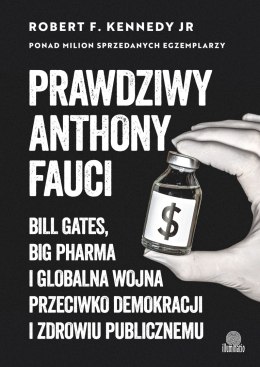 Prawdziwy Anthony Fauci. Bill Gates, Big Pharma i globalna wojna przeciwko demokracji i zdrowiu publicznemu