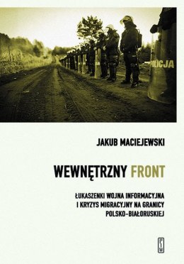 Wewnętrzny front w Polsce. Łukaszenki wojna informacyjna i kryzys migracyjny na granicy polsko-białoruskiej