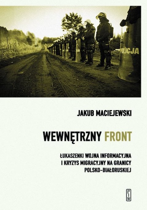 Wewnętrzny front w Polsce. Łukaszenki wojna informacyjna i kryzys migracyjny na granicy polsko-białoruskiej