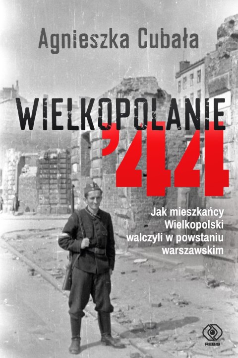 Wielkopolanie '44. Jak mieszkańcy Wielkopolski walczyli w powstaniu warszawskim