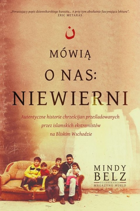 Mówią o nas niewierni autentyczne historie chrześcijan prześladowanych przez islamskich ekstremistów na bliskim wschodzie