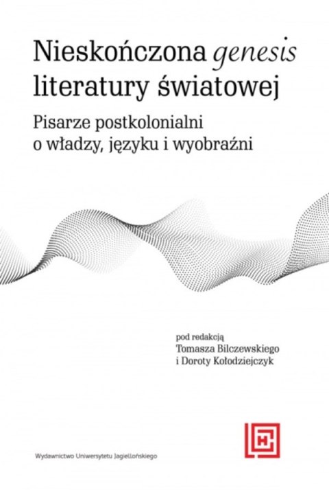 Nieskończona genesis literatury światowej. Pisarze postkolonialni o władzy, języku i wyobraźni