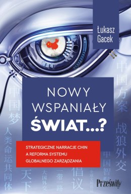 Nowy wspaniały świat...?. Strategiczne narracje Chin a reforma systemu globalnego zarządzania