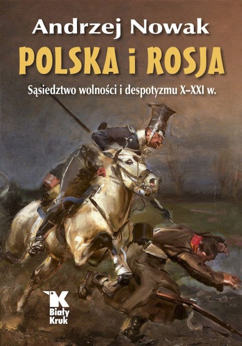 Polska i Rosja. Sąsiedztwo wolności i despotyzmu X-XXI w