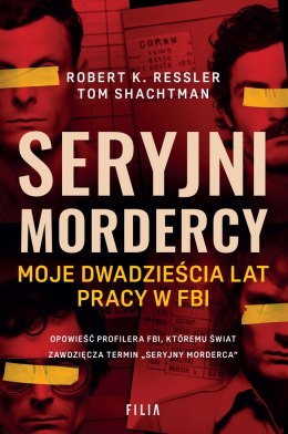 Seryjni mordercy. Moje dwadzieścia lat pracy w FBI