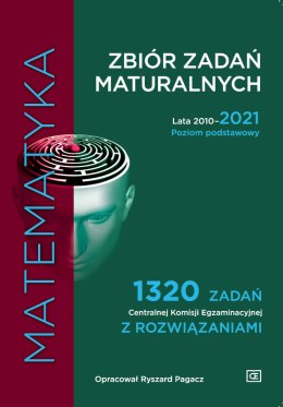 Matematyka Zbiór zadań maturalnych Lata 2010-2021 Poziom podstawowy 1320 zadań Centralnej Komisji Egzaminacyjnej z rozwiązaniami