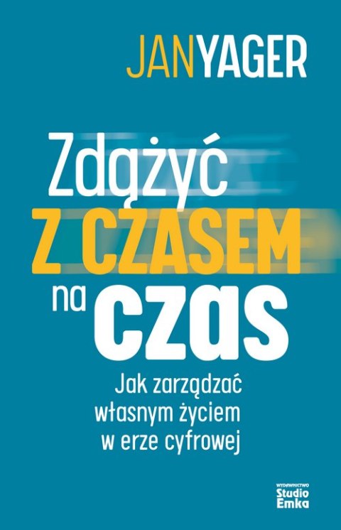 Zdążyć z czasem na czas. Jak zarządzać własnym życiem w erze cyfrowej