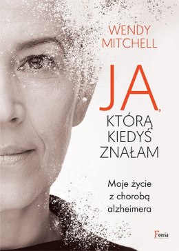 Ja, którą kiedyś znałam. Moje życie z chorobą alzheimera