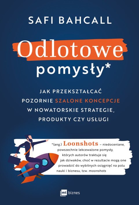 Odlotowe pomysły. Jak przekształcać pozornie szalone koncepcje w nowatorskie strategie, produkty czy usługi