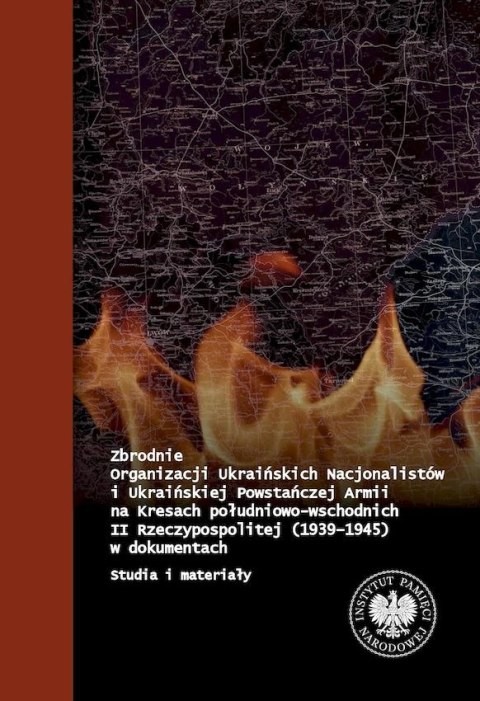 Zbrodnie Organizacji Ukraińskich Nacjonalistów i Ukraińskiej Powstańczej Armii na Kresach Południowo - Wschodnich II Rzeczypospo