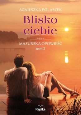 Blisko ciebie. Mazurska opowieść. Tom 2