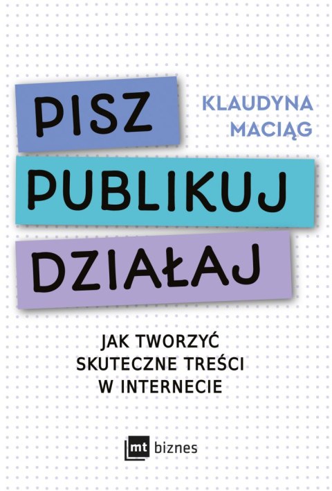 Pisz. Publikuj. Działaj. Jak tworzyć skuteczne treści w internecie