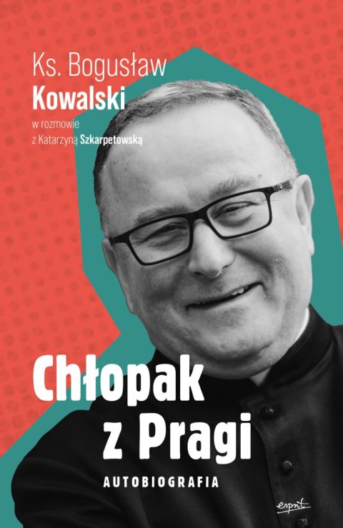 Chłopak z Pragi. Autobiografia. Ks. Bogusław Kowalski w rozmowie z Katarzyną Szkarpetowską