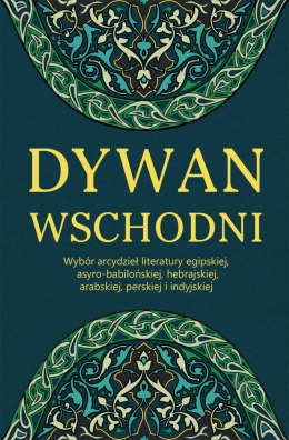 Dywan wschodni wybór arcydzieł literatury egipskiej asyro-babilońskiej hebrajskiej arabskiej perskiej i indyjskiej