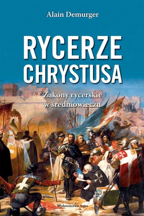 Rycerze Chrystusa. Zakony rycerskie w średniowieczu