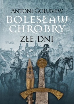 Złe dni. Bolesław Chrobry. Tom 3. Część 1