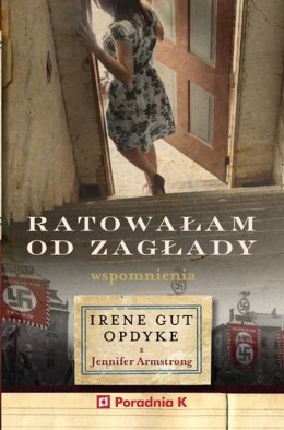 Ratowałam od zagłady. Wspomnienia Irene Gut-Opdyke