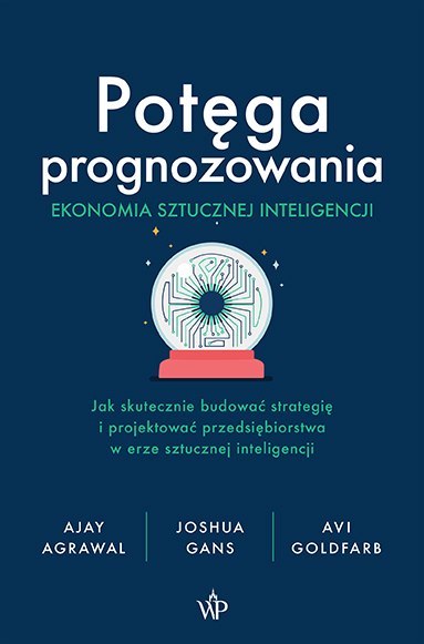 Potęga prognozowania. Ekonomia sztucznej inteligencji