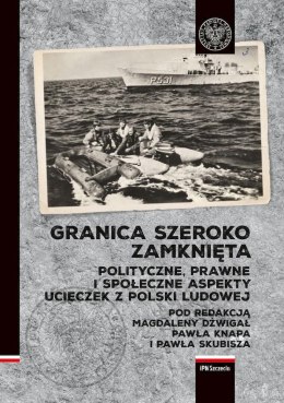 Granica szeroko zamknięta. Polityczne, prawne i społeczne aspekty ucieczek z Polski Ludowej