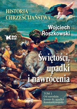 Historia chrześcijaństwa. Świętości, upadki i nawrócenia. Tom 1. Od narodzin Jezusa do upadku Konstantynopola