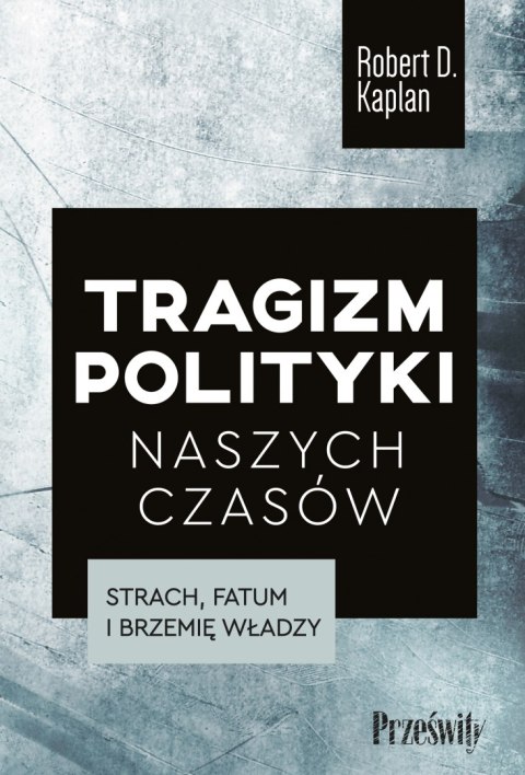 Tragizm polityki naszych czasów. Strach, fatum i brzemię władzy