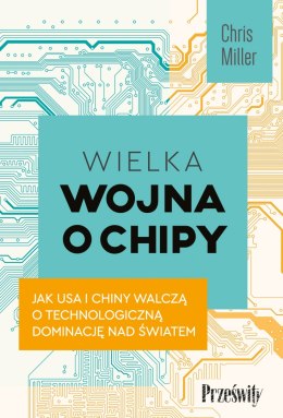 Wielka wojna o chipy. Jak USA i Chiny walczą o technologiczną dominację nad światem