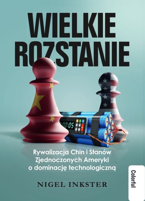 Wielkie rozstanie. Rywalizacja Chin i Stanów Zjednoczonych Ameryki o dominację technologiczną