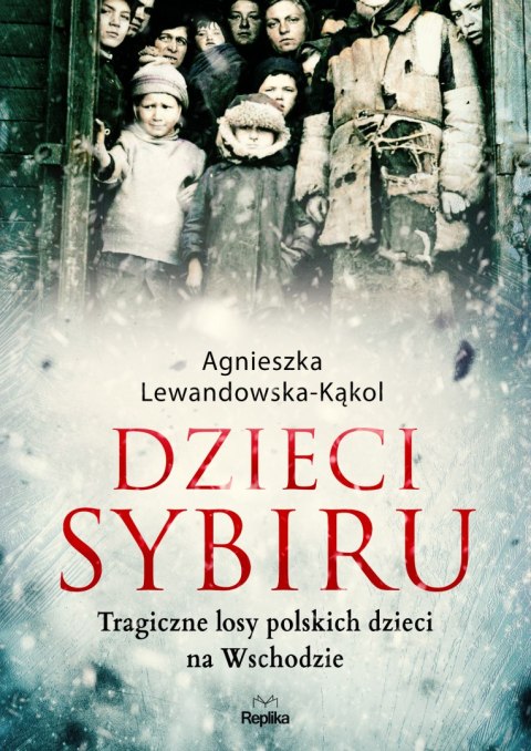 Dzieci Sybiru. Tragiczne losy polskich dzieci na Wschodzie