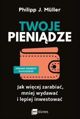 Twoje pieniądze. Jak więcej zarabiać, mniej wydawać i lepiej inwestować