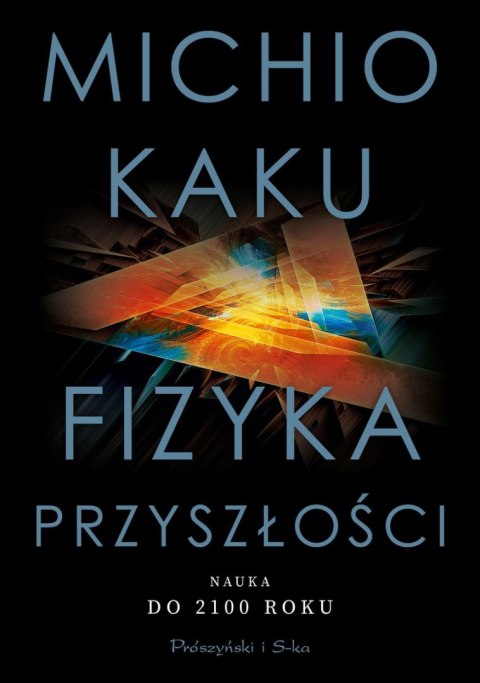 Fizyka przyszłości. Nauka do 2100 roku wyd. 2021