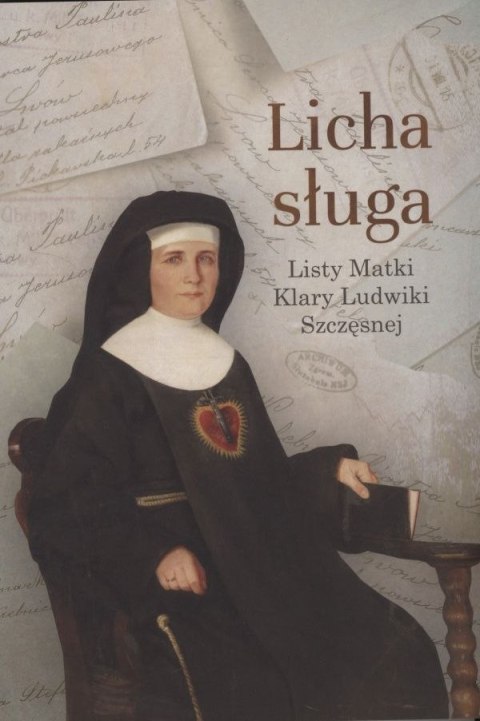 Licha sługa. Listy Matki Klary Ludwiki Szczęsnej